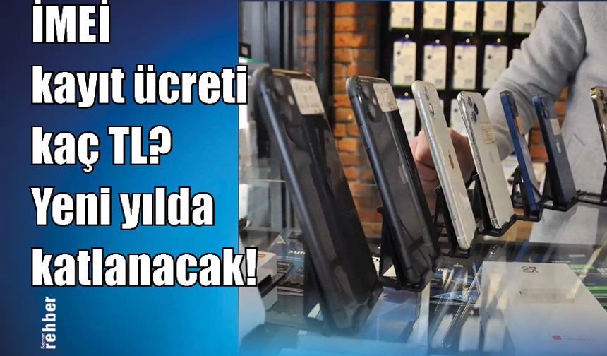 İMEİ kayıt ücreti kaç TL? Yeni yılda katlanacak!